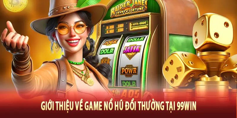 Giới thiệu về game Nổ Hũ Đổi Thưởng tại 99Win