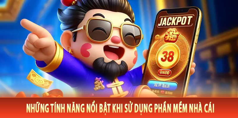 Những tính năng nổi bật khi sử dụng phần mềm nhà cái
